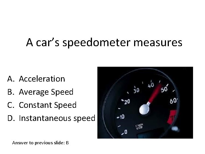 A car’s speedometer measures A. B. C. D. Acceleration Average Speed Constant Speed Instantaneous