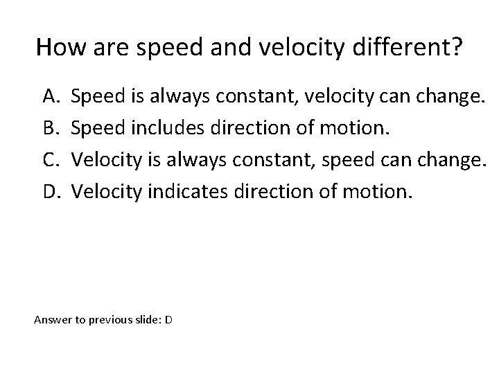 How are speed and velocity different? A. B. C. D. Speed is always constant,
