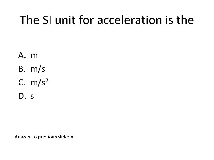 The SI unit for acceleration is the A. B. C. D. m m/s 2