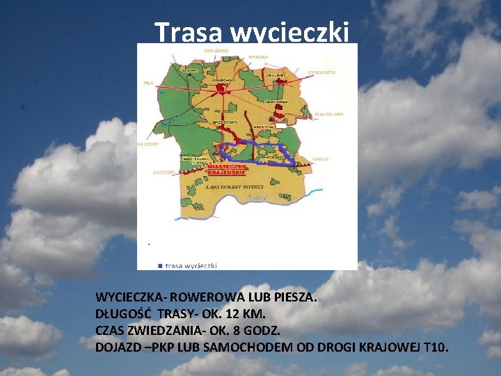 Trasa wycieczki WYCIECZKA- ROWEROWA LUB PIESZA. DŁUGOŚĆ TRASY- OK. 12 KM. CZAS ZWIEDZANIA- OK.