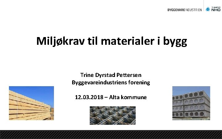 Miljøkrav til materialer i bygg Trine Dyrstad Pettersen Byggevareindustriens forening 12. 03. 2018 –