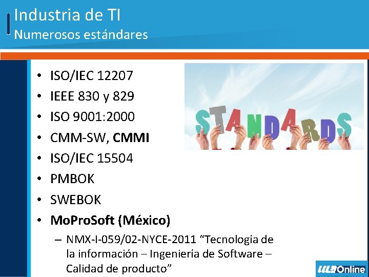 Industria de TI Numerosos estándares • • ISO/IEC 12207 IEEE 830 y 829 ISO