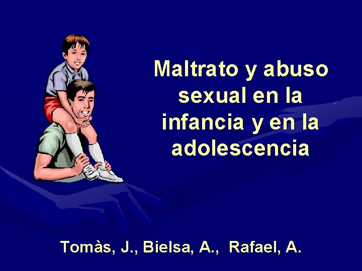 Maltrato y abuso sexual en la infancia y en la adolescencia Tomàs, J. ,