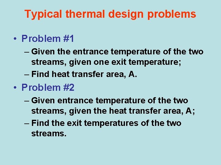 Typical thermal design problems • Problem #1 – Given the entrance temperature of the