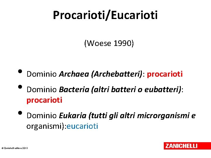 Procarioti/Eucarioti (Woese 1990) • Dominio Archaea (Archebatteri): procarioti • Dominio Bacteria (altri batteri o