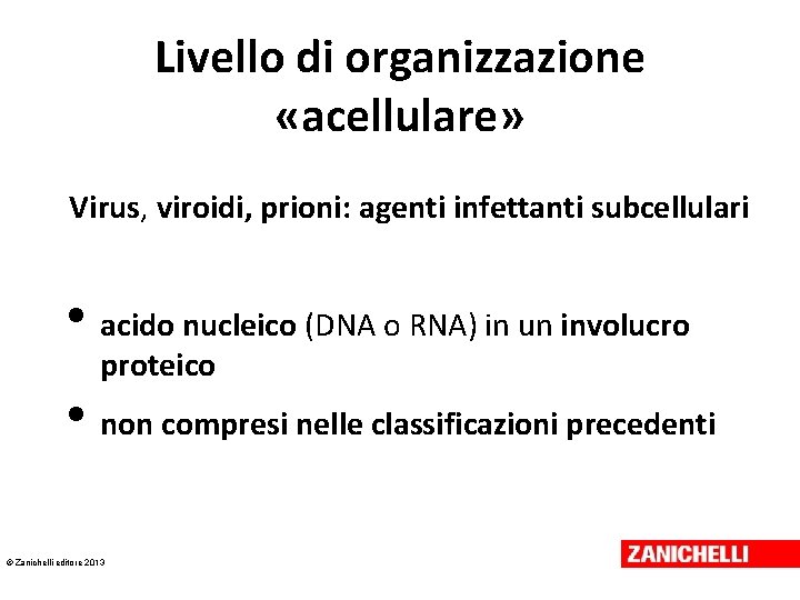 Livello di organizzazione «acellulare» Virus, viroidi, prioni: agenti infettanti subcellulari • acido nucleico (DNA