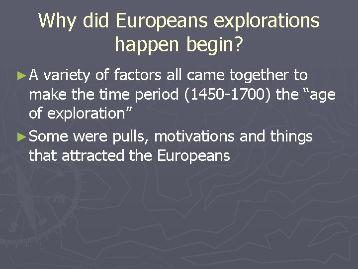 Why did Europeans explorations happen begin? ►A variety of factors all came together to