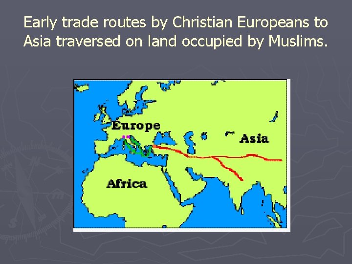 Early trade routes by Christian Europeans to Asia traversed on land occupied by Muslims.