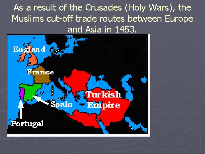 As a result of the Crusades (Holy Wars), the Muslims cut-off trade routes between