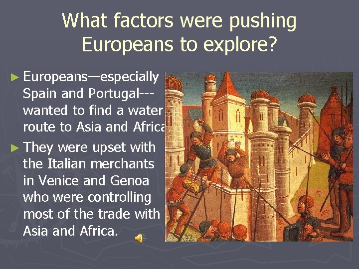 What factors were pushing Europeans to explore? ► Europeans—especially Spain and Portugal--wanted to find