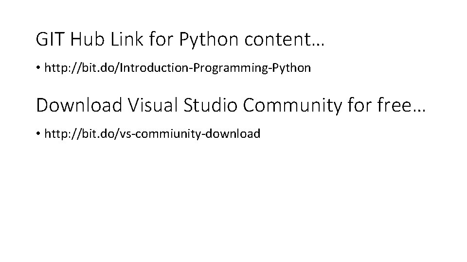 GIT Hub Link for Python content… • http: //bit. do/Introduction-Programming-Python Download Visual Studio Community