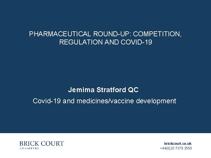 PHARMACEUTICAL ROUND-UP: COMPETITION, REGULATION AND COVID-19 Jemima Stratford QC Covid-19 and medicines/vaccine development brickcourt.
