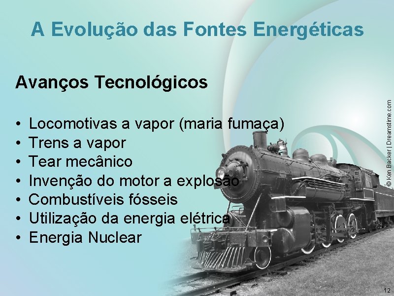 A Evolução das Fontes Energéticas • • Locomotivas a vapor (maria fumaça) Trens a