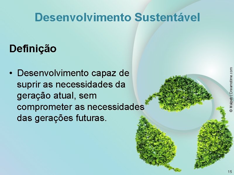 Desenvolvimento Sustentável • Desenvolvimento capaz de suprir as necessidades da geração atual, sem comprometer