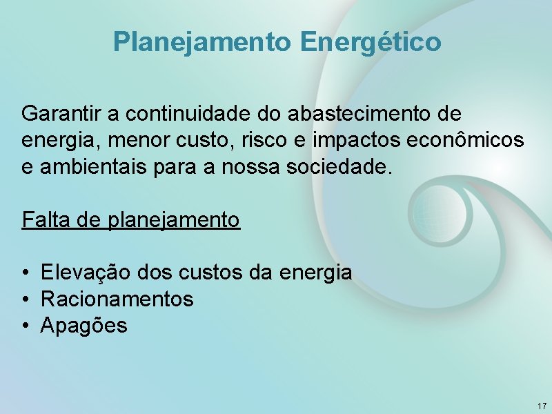 Planejamento Energético Garantir a continuidade do abastecimento de energia, menor custo, risco e impactos