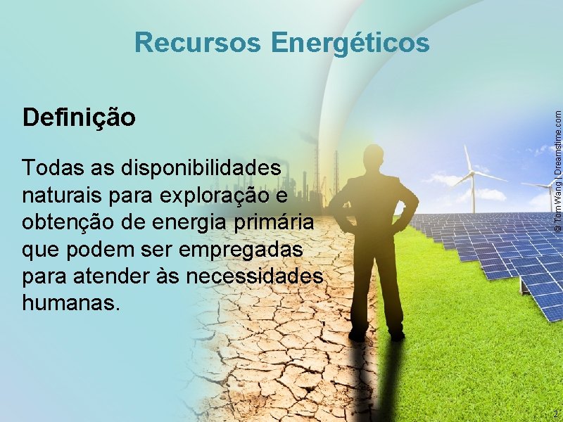 Definição Todas as disponibilidades naturais para exploração e obtenção de energia primária que podem