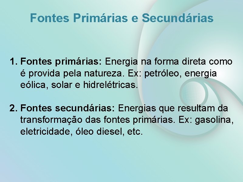 Fontes Primárias e Secundárias 1. Fontes primárias: Energia na forma direta como é provida