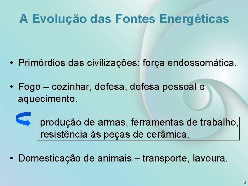 A Evolução das Fontes Energéticas • Primórdios das civilizações: força endossomática. • Fogo –
