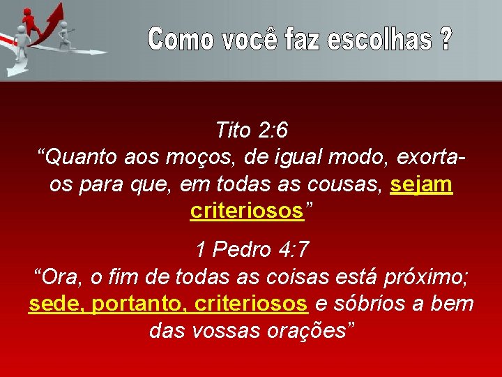 Tito 2: 6 “Quanto aos moços, de igual modo, exortaos para que, em todas