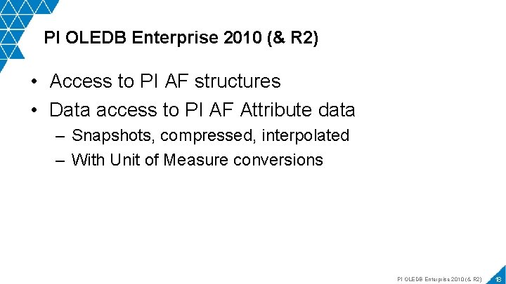 PI OLEDB Enterprise 2010 (& R 2) • Access to PI AF structures •
