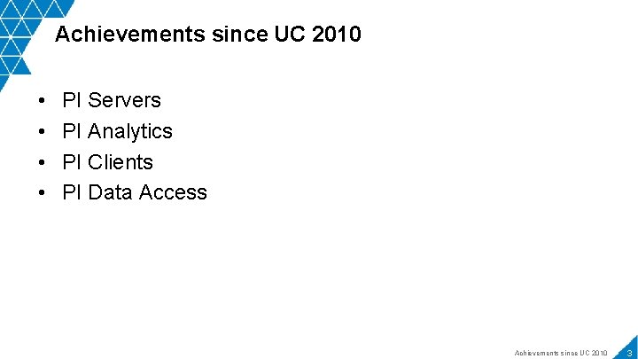 Achievements since UC 2010 • • PI Servers PI Analytics PI Clients PI Data