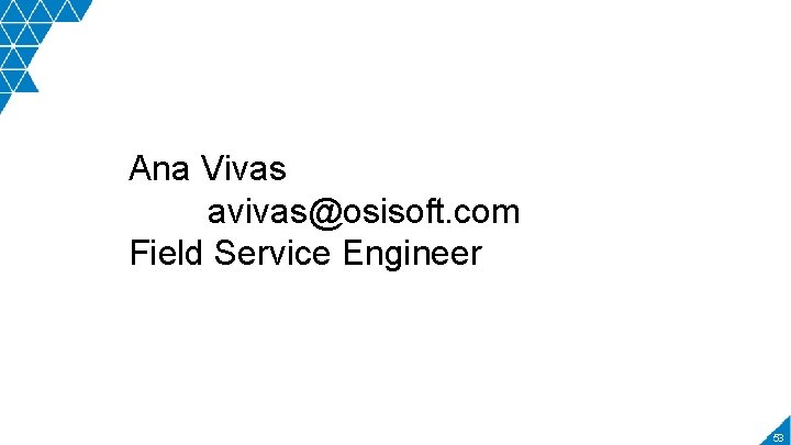 Ana Vivas avivas@osisoft. com Field Service Engineer 53 
