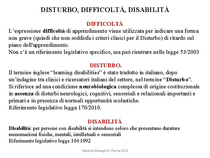 DISTURBO, DIFFICOLTÁ, DISABILITÁ DIFFICOLTÁ L’espressione difficoltà di apprendimento viene utilizzata per indicare una forma