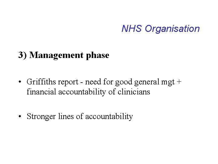 NHS Organisation 3) Management phase • Griffiths report - need for good general mgt