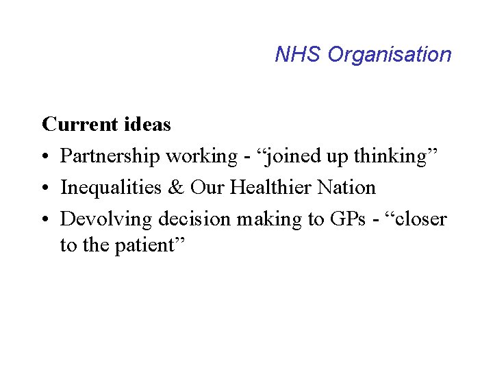 NHS Organisation Current ideas • Partnership working - “joined up thinking” • Inequalities &