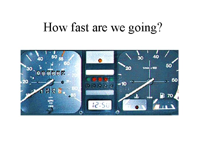 How fast are we going? 