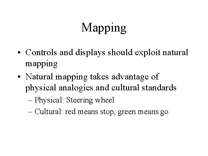 Mapping • Controls and displays should exploit natural mapping • Natural mapping takes advantage