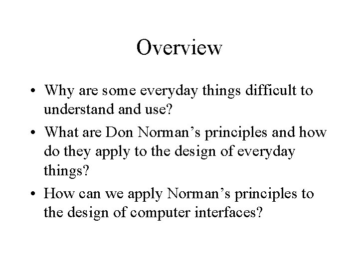 Overview • Why are some everyday things difficult to understand use? • What are