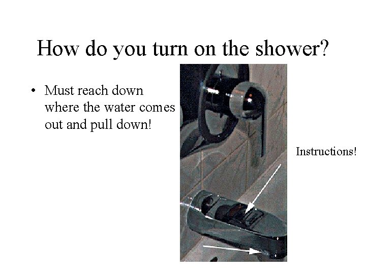 How do you turn on the shower? • Must reach down where the water