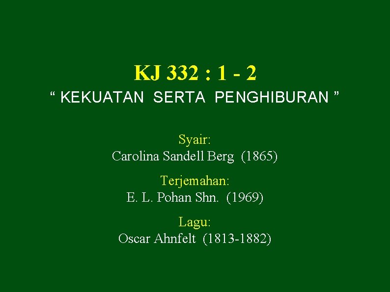 KJ 332 : 1 - 2 “ KEKUATAN SERTA PENGHIBURAN ” Syair: Carolina Sandell