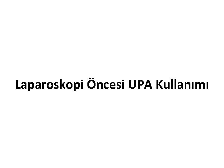 Laparoskopi Öncesi UPA Kullanımı 