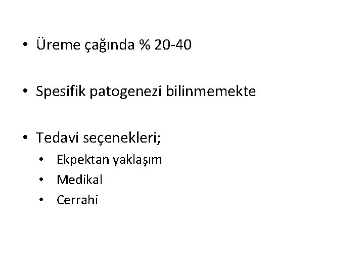  • Üreme çağında % 20 -40 • Spesifik patogenezi bilinmemekte • Tedavi seçenekleri;