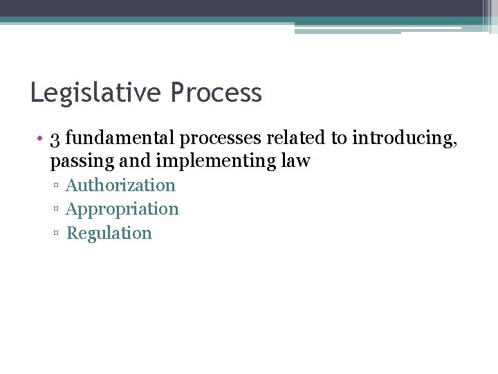 Legislative Process • 3 fundamental processes related to introducing, passing and implementing law ▫