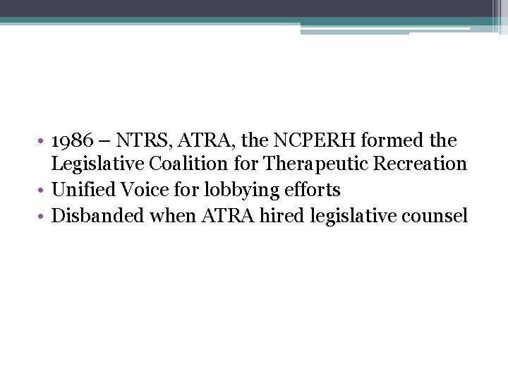  • 1986 – NTRS, ATRA, the NCPERH formed the Legislative Coalition for Therapeutic