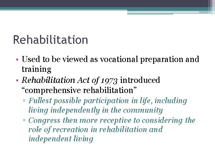 Rehabilitation • Used to be viewed as vocational preparation and training • Rehabilitation Act