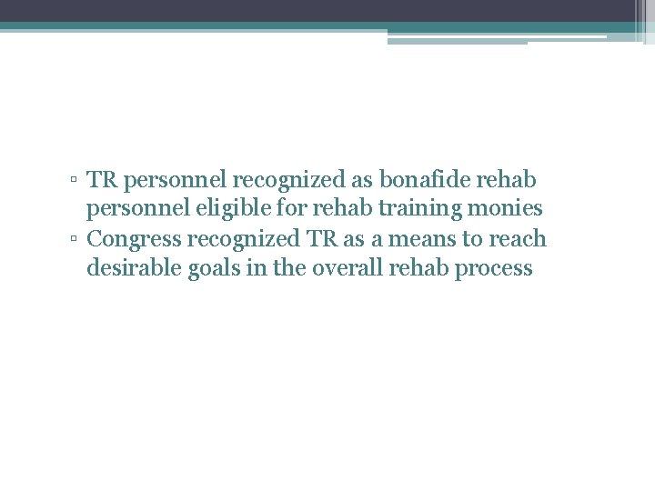 ▫ TR personnel recognized as bonafide rehab personnel eligible for rehab training monies ▫