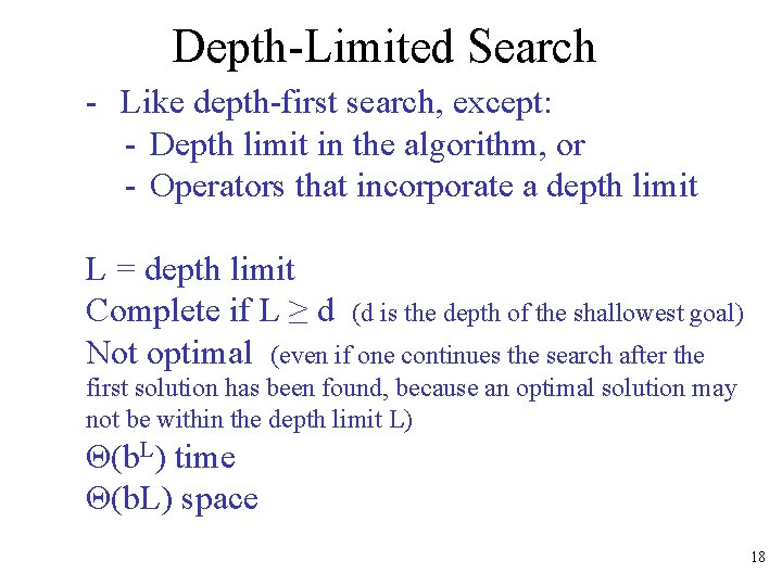 Depth-Limited Search - Like depth-first search, except: - Depth limit in the algorithm, or