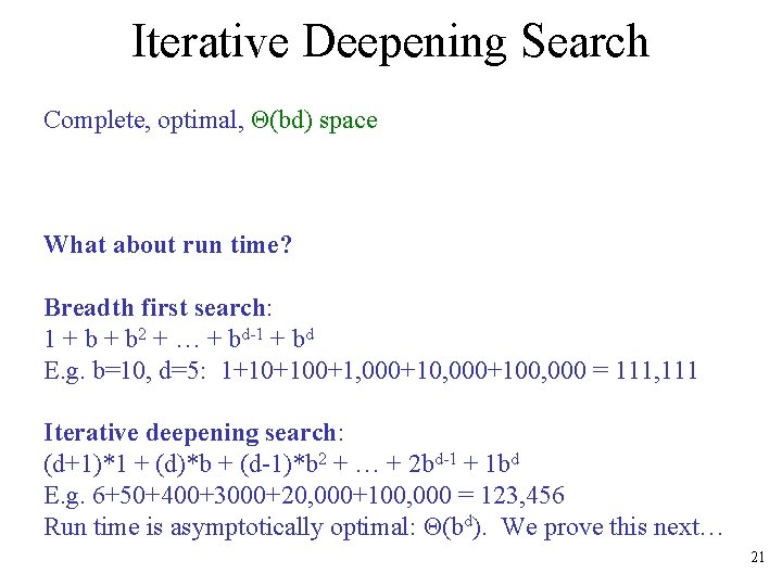 Iterative Deepening Search Complete, optimal, Θ(bd) space What about run time? Breadth first search: