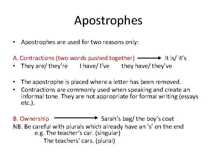 Apostrophes • Apostrophes are used for two reasons only: A. Contractions (two words pushed