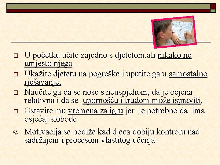 o o J U početku učite zajedno s djetetom, ali nikako ne umjesto njega