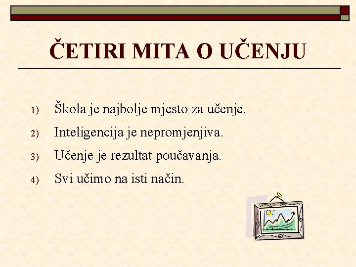 ČETIRI MITA O UČENJU 1) Škola je najbolje mjesto za učenje. 2) Inteligencija je
