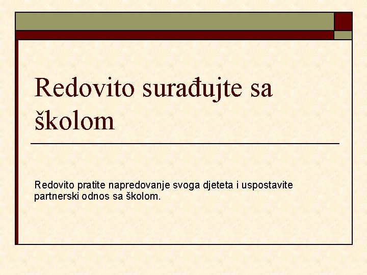 Redovito surađujte sa školom Redovito pratite napredovanje svoga djeteta i uspostavite partnerski odnos sa