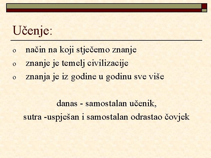 Učenje: o o o način na koji stječemo znanje je temelj civilizacije znanja je