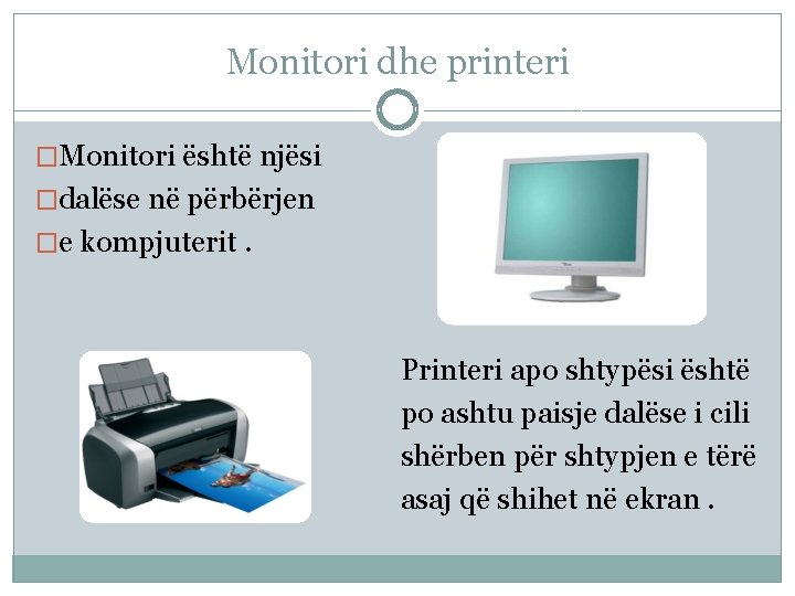 Monitori dhe printeri �Monitori është njësi �dalëse në përbërjen �e kompjuterit. Printeri apo shtypësi