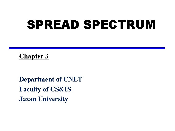 SPREAD SPECTRUM Chapter 3 Department of CNET Faculty of CS&IS Jazan University 