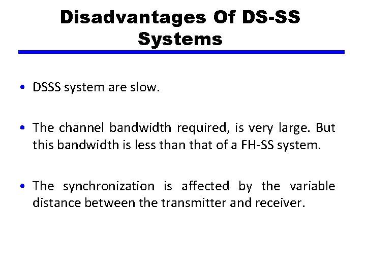 Disadvantages Of DS-SS Systems • DSSS system are slow. • The channel bandwidth required,